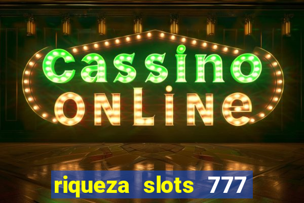 riqueza slots 777 paga mesmo