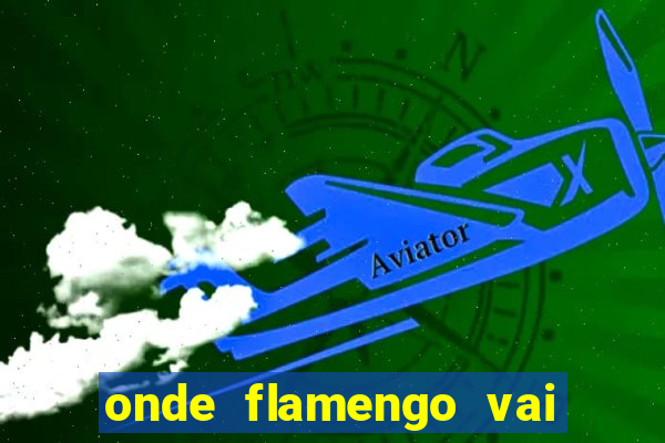 onde flamengo vai jogar hoje