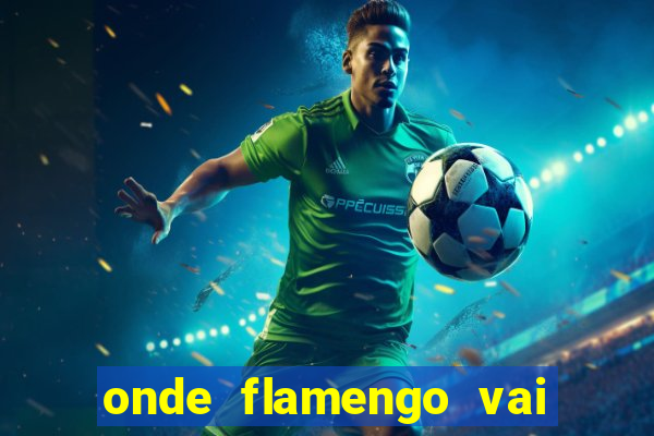 onde flamengo vai jogar hoje