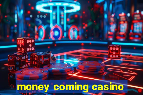 money coming casino