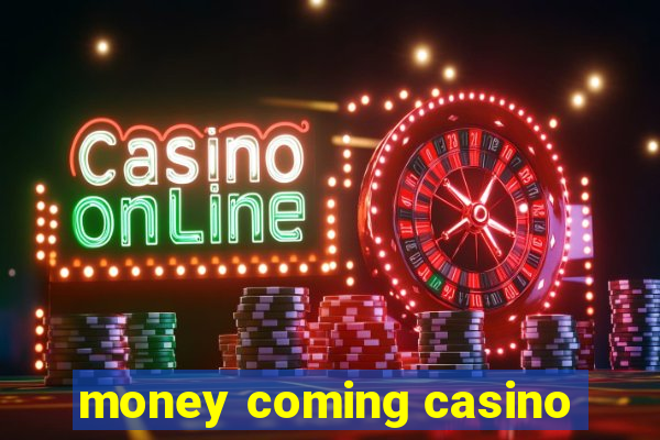 money coming casino