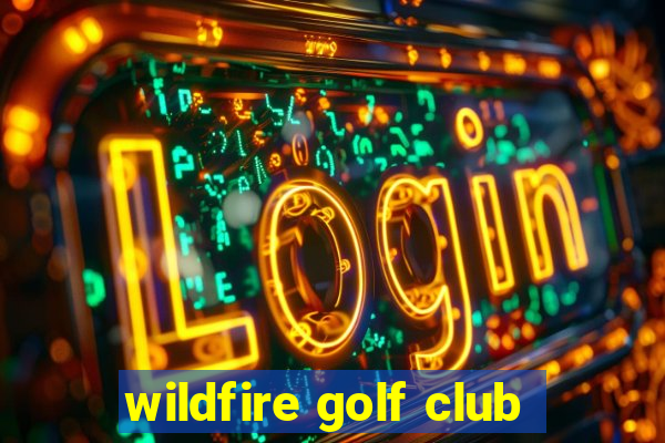 wildfire golf club