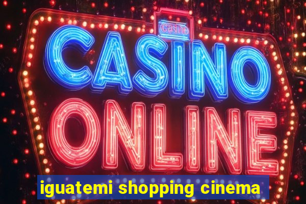 iguatemi shopping cinema