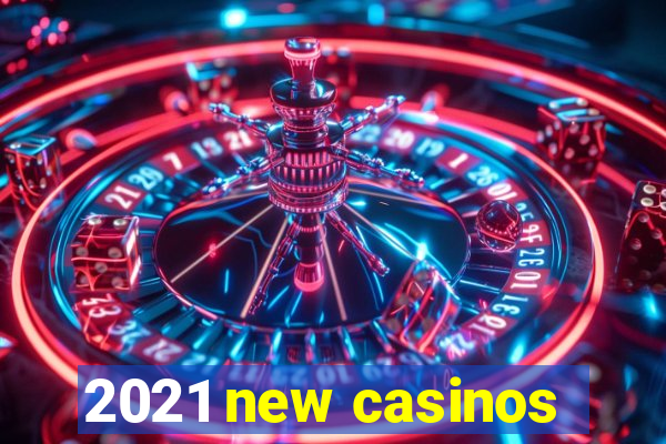 2021 new casinos