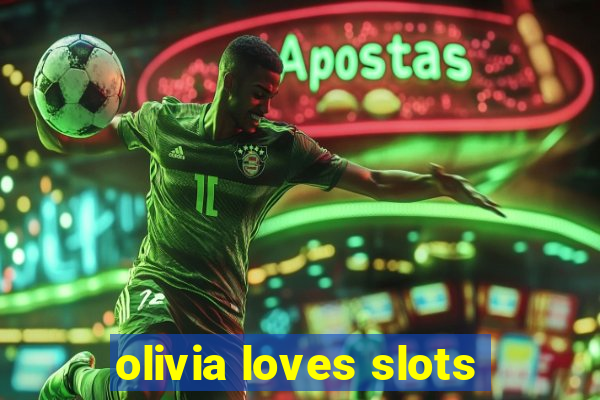 olivia loves slots