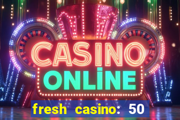 fresh casino: 50 free spins