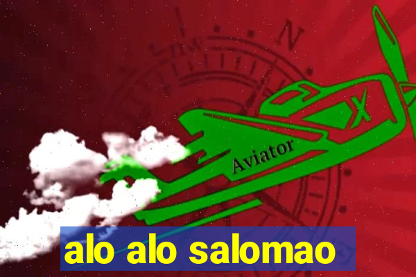 alo alo salomao