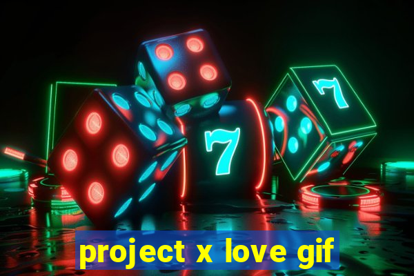 project x love gif