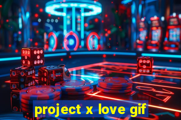 project x love gif