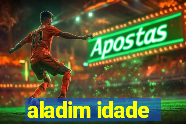 aladim idade