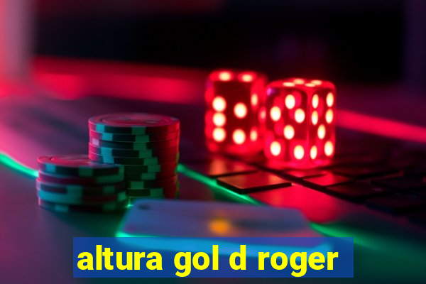 altura gol d roger