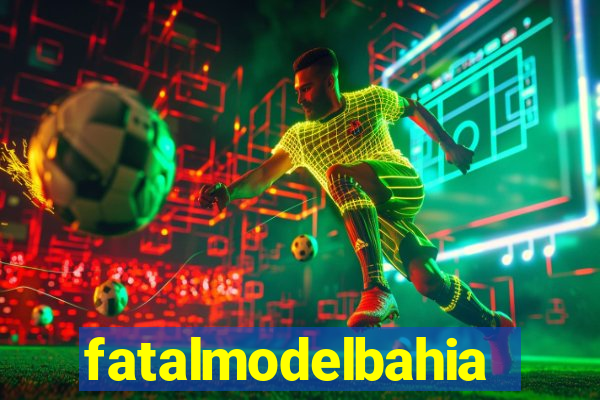 fatalmodelbahia