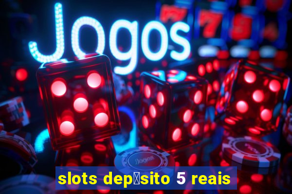 slots dep贸sito 5 reais