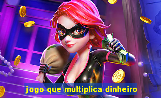 jogo que multiplica dinheiro