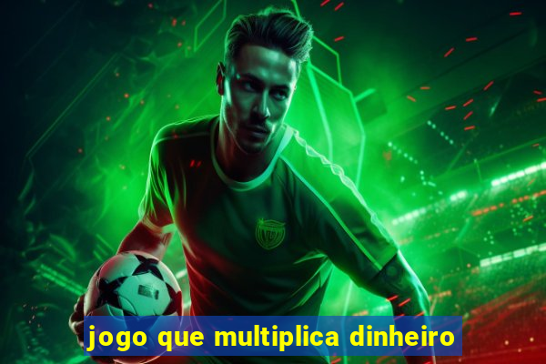 jogo que multiplica dinheiro