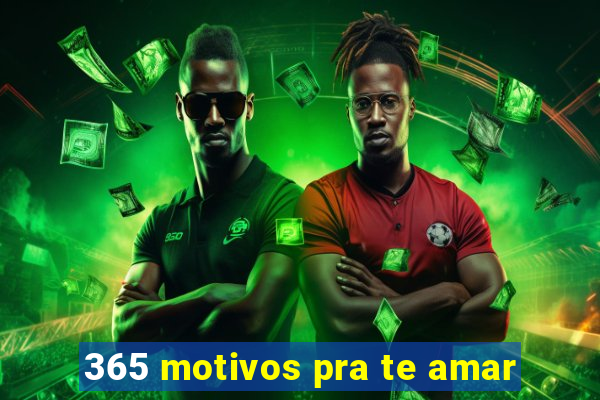 365 motivos pra te amar