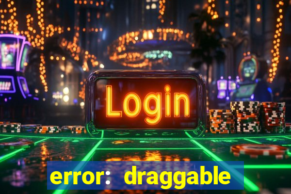 error: draggable element must have an item slot