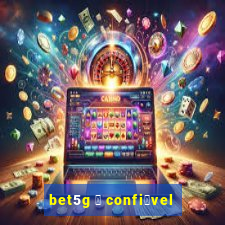 bet5g 茅 confi谩vel