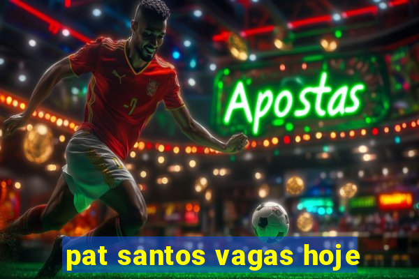 pat santos vagas hoje