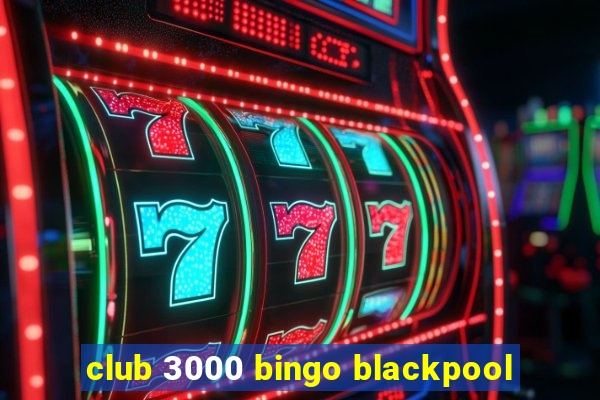 club 3000 bingo blackpool