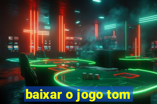 baixar o jogo tom