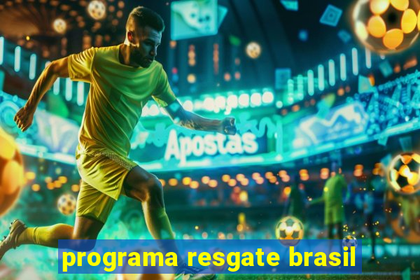 programa resgate brasil