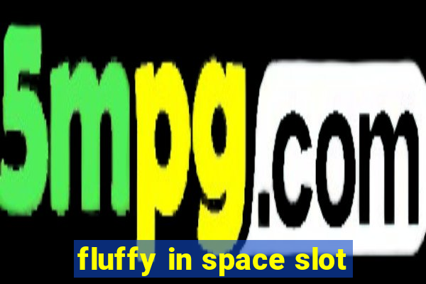 fluffy in space slot