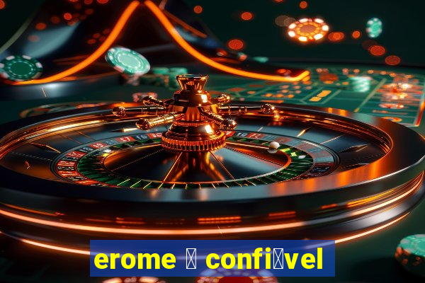 erome 茅 confi谩vel