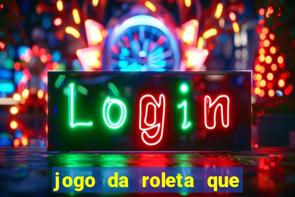 jogo da roleta que ganha dinheiro