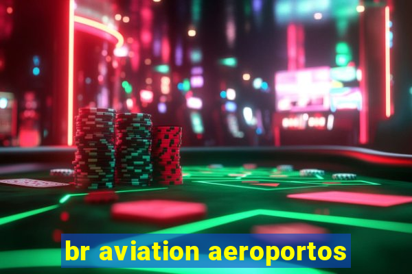 br aviation aeroportos