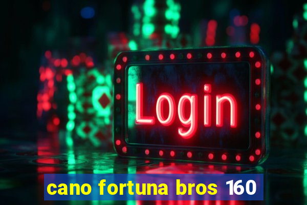 cano fortuna bros 160