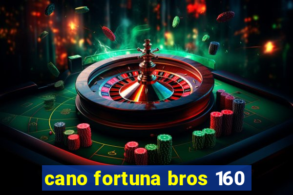 cano fortuna bros 160