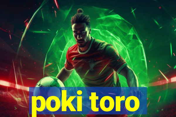 poki toro