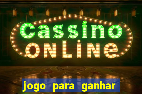 jogo para ganhar dinheiro cassino