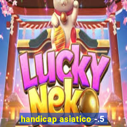 handicap asiatico -.5