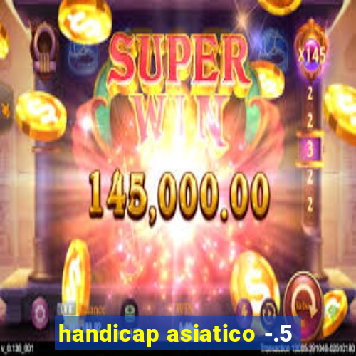 handicap asiatico -.5