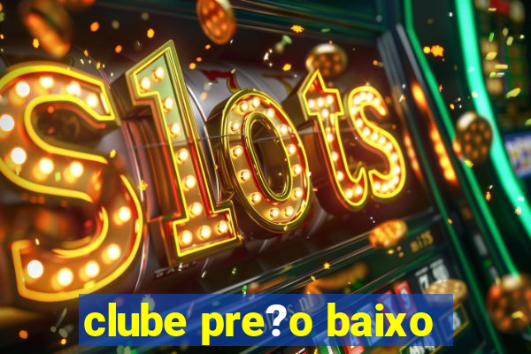 clube pre?o baixo