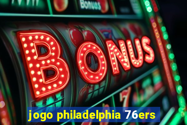 jogo philadelphia 76ers