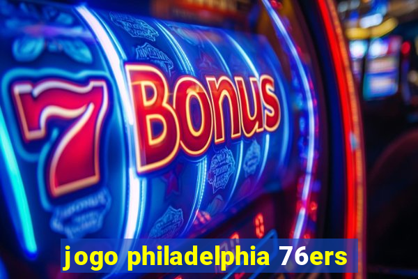 jogo philadelphia 76ers