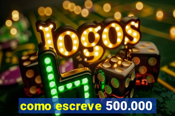 como escreve 500.000