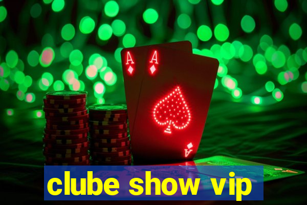 clube show vip