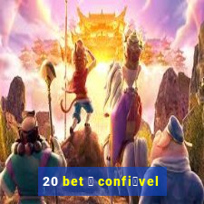 20 bet 茅 confi谩vel