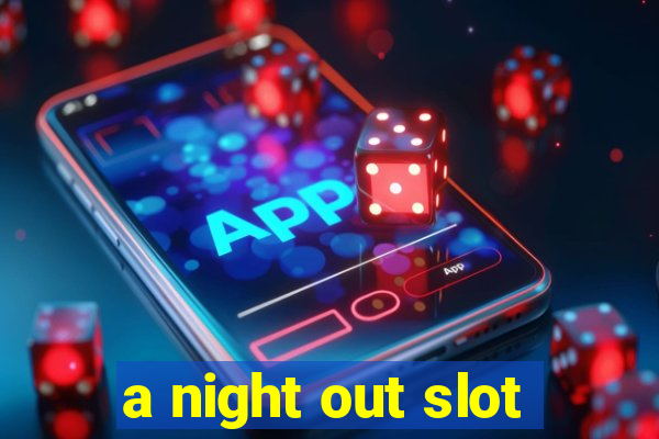 a night out slot