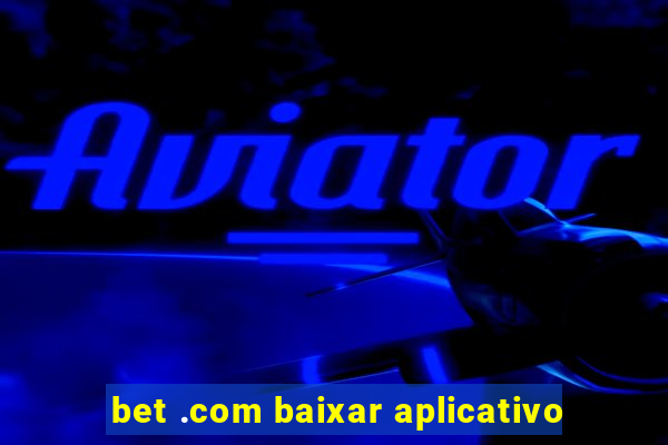 bet .com baixar aplicativo