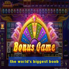 the world's biggest boob