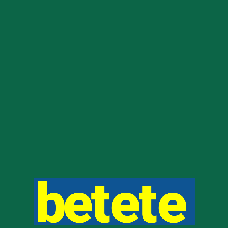 betete