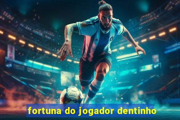 fortuna do jogador dentinho