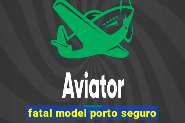 fatal model porto seguro