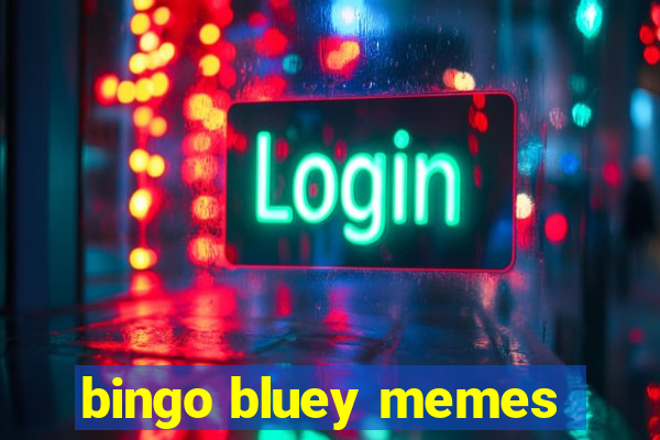 bingo bluey memes