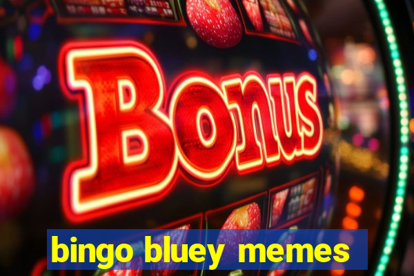 bingo bluey memes